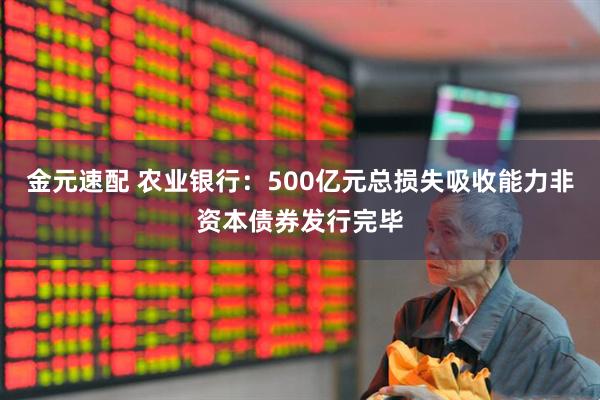 金元速配 农业银行：500亿元总损失吸收能力非资本债券发行完毕