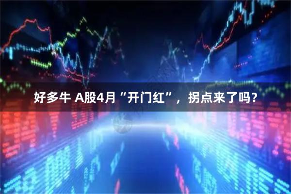 好多牛 A股4月“开门红”，拐点来了吗？